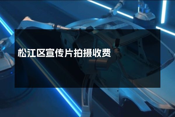 松江区宣传片拍摄收费