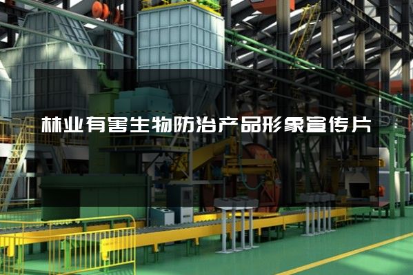 林业有害生物防治产品形象宣传片