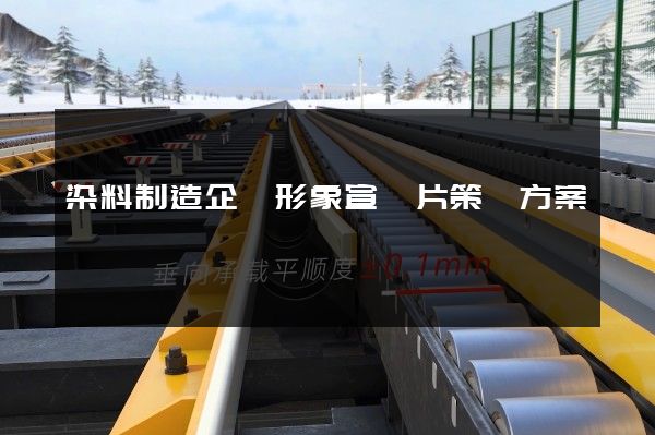 染料制造企業形象宣傳片策劃方案 染料制造企業形象宣傳片策劃方案