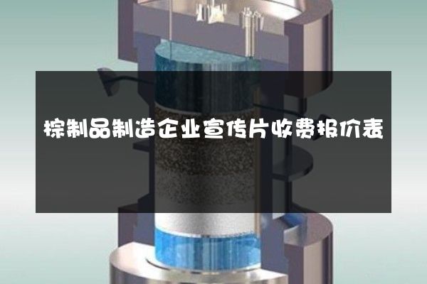 棕制品制造企业宣传片收费报价表