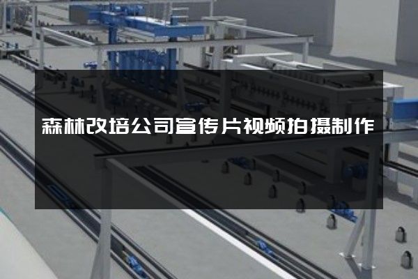 森林改培公司宣传片视频拍摄制作