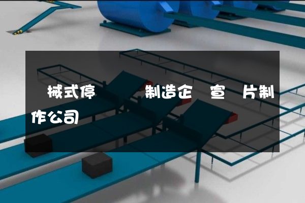 機械式停車設備制造企業宣傳片制作公司