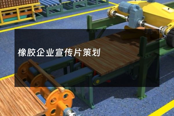 橡胶企业宣传片策划