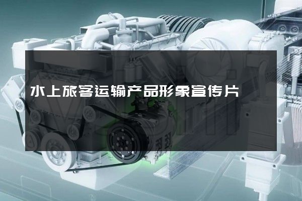 水上旅客运输产品形象宣传片