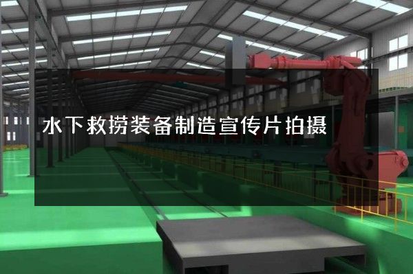 水下救捞装备制造宣传片拍摄