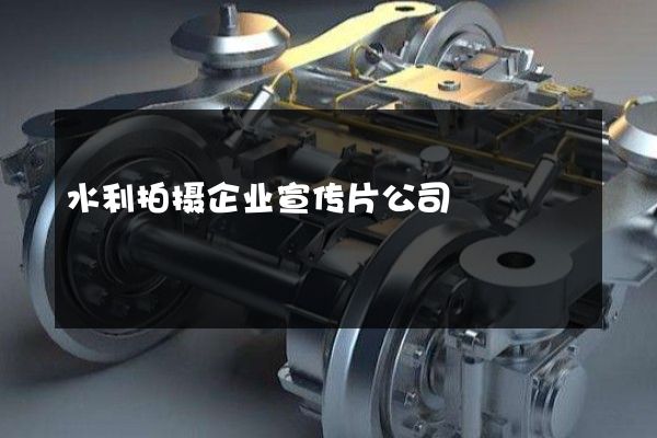 水利拍摄企业宣传片公司