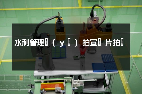 水利管理業(yè)拍宣傳片拍攝