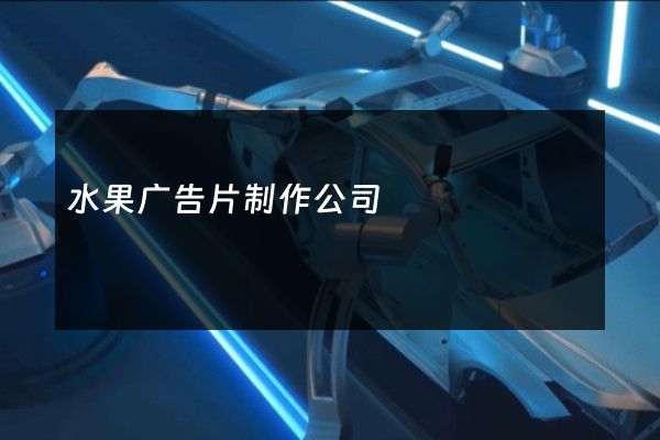 水果广告片制作公司