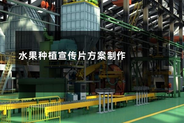 水果种植宣传片方案制作