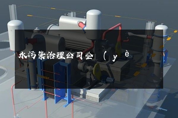水污染治理公司企業(yè)文化宣傳片 水污染治理公司企業(yè)文化宣傳片