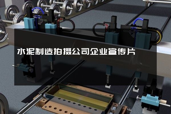 水泥制造拍摄公司企业宣传片