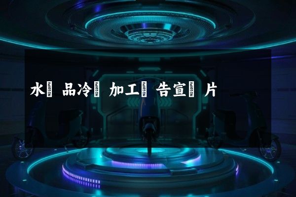 水產品冷凍加工廣告宣傳片