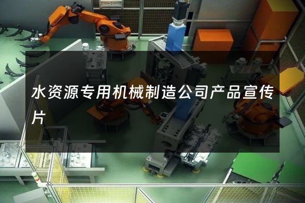 水资源专用机械制造公司产品宣传片