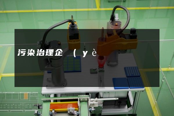 污染治理企業(yè)宣傳片制作公司哪家好 污染治理企業(yè)宣傳片制作公司哪家好