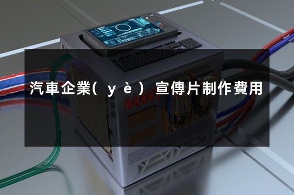 汽車企業(yè)宣傳片制作費用