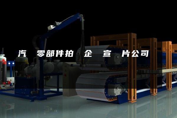 汽車零部件拍攝企業宣傳片公司