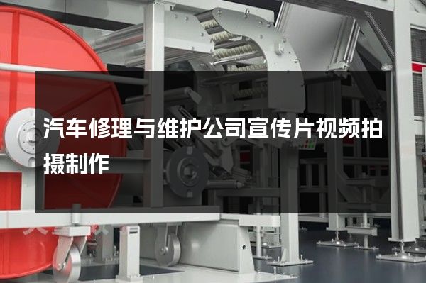 汽车修理与维护公司宣传片视频拍摄制作