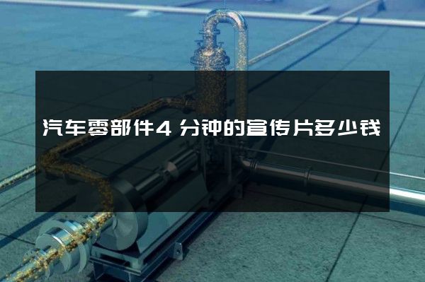 汽车零部件4分钟的宣传片多少钱