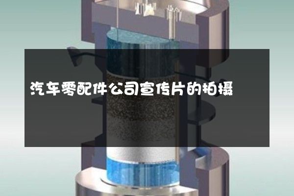 汽车零配件公司宣传片的拍摄