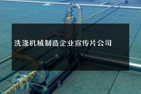 洗涤机械制造企业宣传片公司