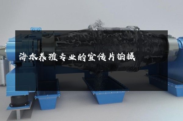 海水养殖专业的宣传片拍摄