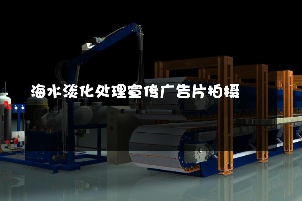 海水淡化处理宣传广告片拍摄