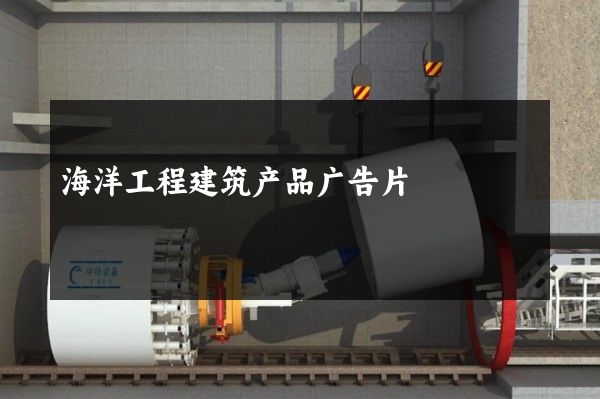 海洋工程建筑产品广告片