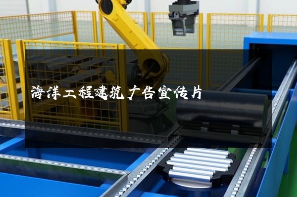 海洋工程建筑广告宣传片