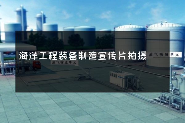 海洋工程装备制造宣传片拍摄