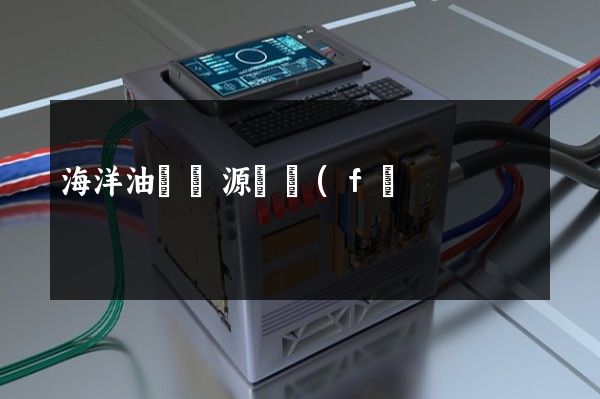 海洋油氣資源開發(fā)利用工程建筑產(chǎn)品廣告片 海洋油氣資源開發(fā)利用工程建筑產(chǎn)品廣告片