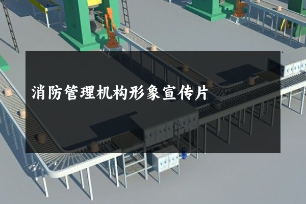 消防管理机构形象宣传片