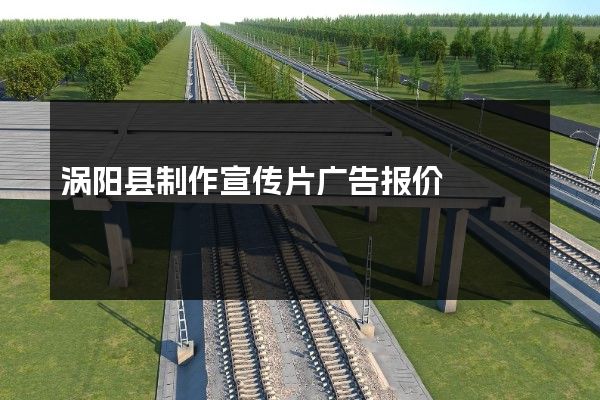 涡阳县制作宣传片广告报价