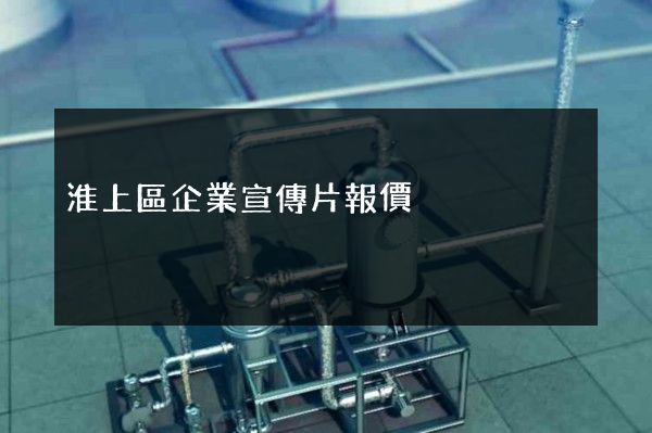 淮上區企業宣傳片報價 淮上區企業宣傳片報價