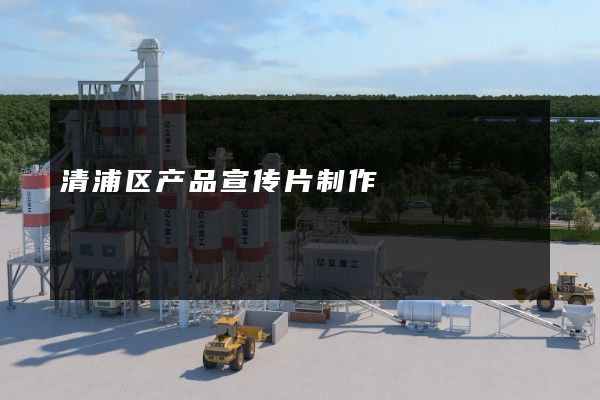 清浦区产品宣传片制作