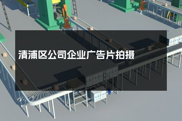 清浦区公司企业广告片拍摄