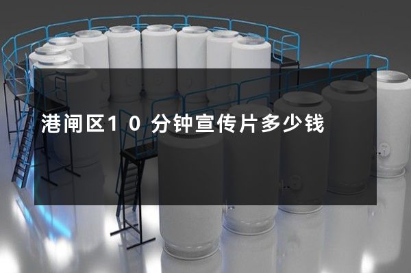 港闸区10分钟宣传片多少钱