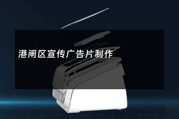 港闸区宣传广告片制作