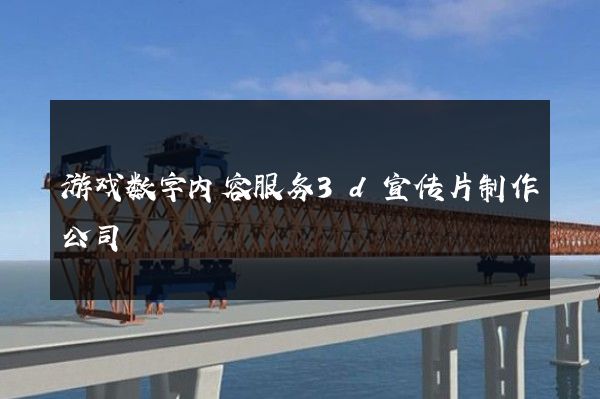 游戏数字内容服务3d宣传片制作公司