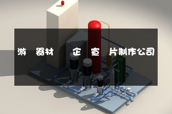 游藝器材專業企業宣傳片制作公司