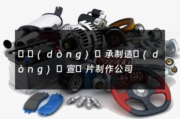 滾動(dòng)軸承制造動(dòng)畫宣傳片制作公司