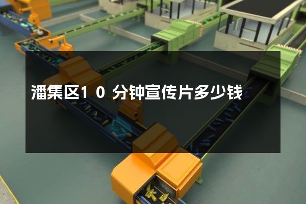 潘集区10分钟宣传片多少钱