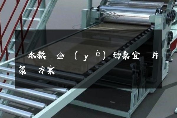 潛水救撈企業(yè)形象宣傳片策劃方案