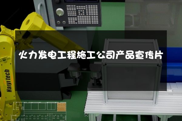 火力发电工程施工公司产品宣传片