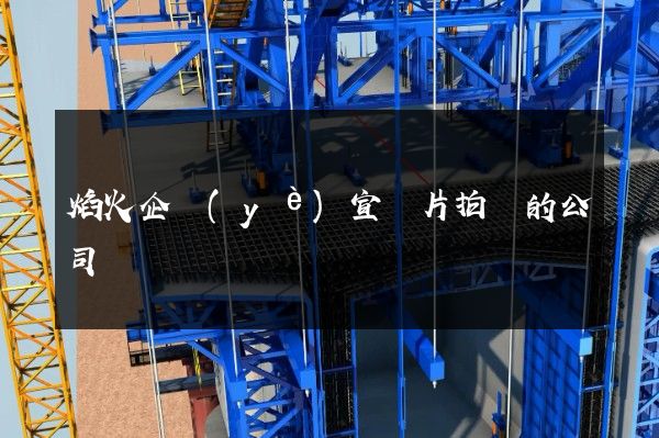 焰火企業(yè)宣傳片拍攝的公司