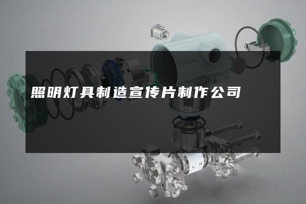 照明灯具制造宣传片制作公司