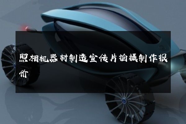 照相机器材制造宣传片拍摄制作报价