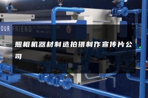 照相机器材制造拍摄制作宣传片公司