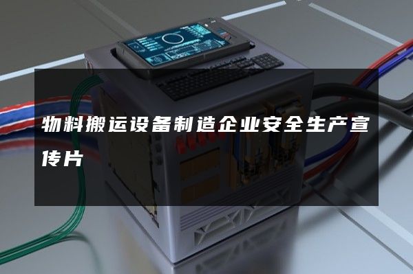 物料搬运设备制造企业安全生产宣传片