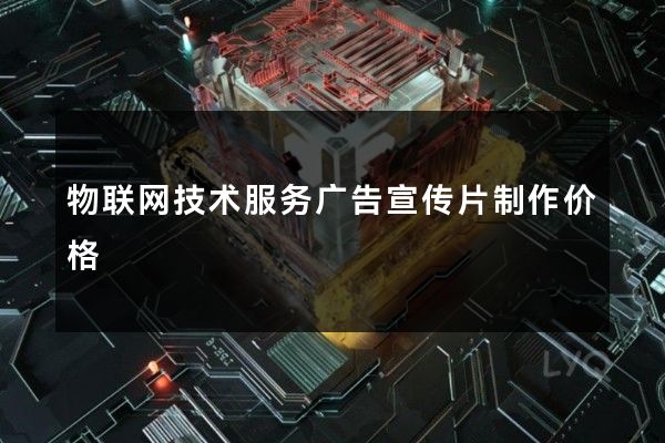 物联网技术服务广告宣传片制作价格