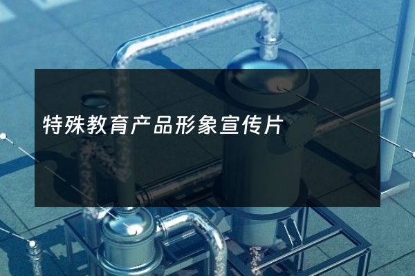 特殊教育产品形象宣传片
